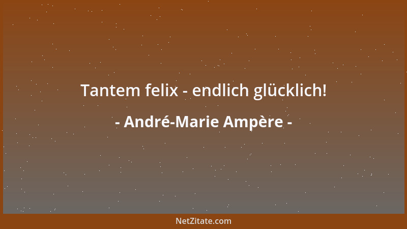 André-Marie Ampère - Tantem felix - endlich glücklich!...