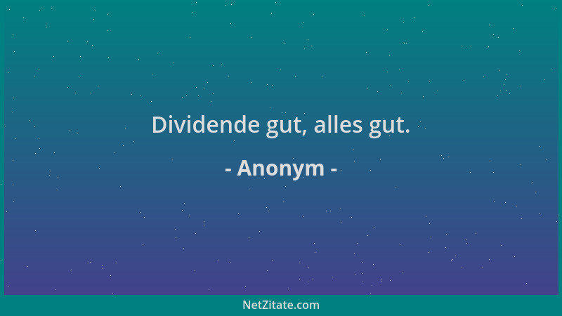 Anonym - Dividende gut, alles gut....