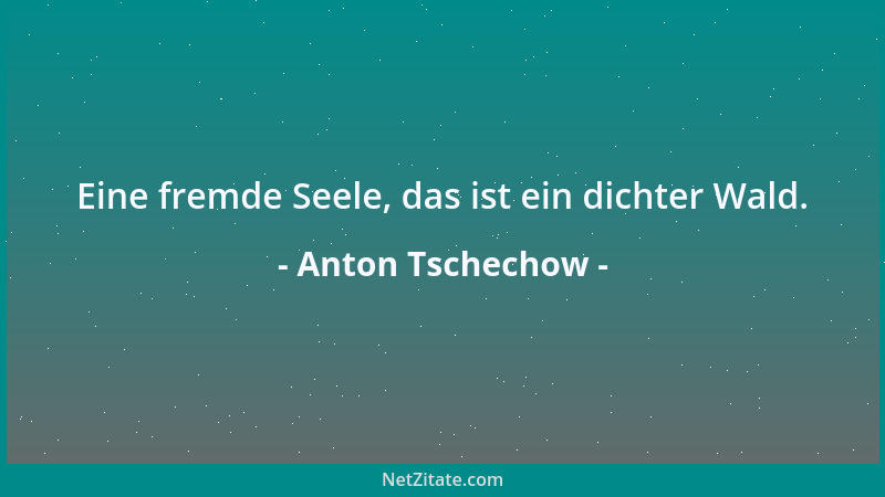 Anton Tschechow - Eine fremde Seele, das ist ein dichter Wald....