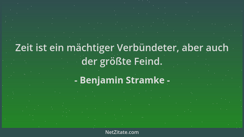 Benjamin Stramke - Zeit ist ein mächtiger Verbündeter, aber auch der größte Feind....