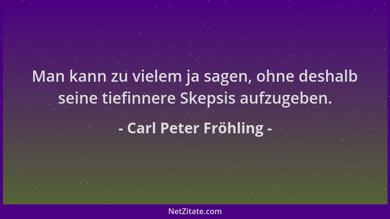 Carl Peter Fröhling - Man kann zu vielem ja sagen, ohne deshalb seine tiefinnere Skepsis aufzugeben....