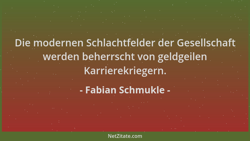 Fabian Schmukle - Die modernen Schlachtfelder der Gesellschaft werden beherrscht von geldgeilen Karrierekriegern....