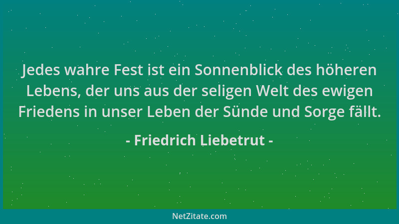 Friedrich Liebetrut - Jedes wahre Fest ist ein Sonnenblick des höheren Lebens, der uns aus der seligen Welt des ewigen Frie...