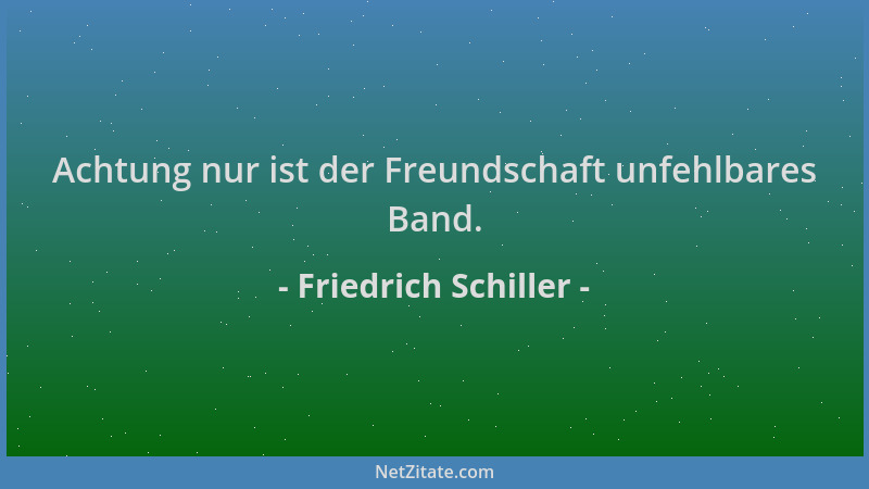 Friedrich Schiller - Achtung nur ist der Freundschaft unfehlbares Band....