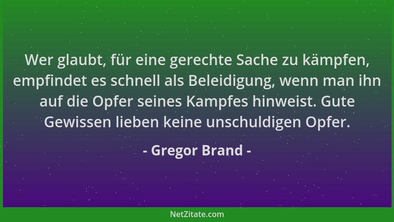 Gregor Brand - Wer glaubt, für eine gerechte Sache zu kämpfen, empfindet es schnell als Beleidigung, wenn man ihn auf die O...