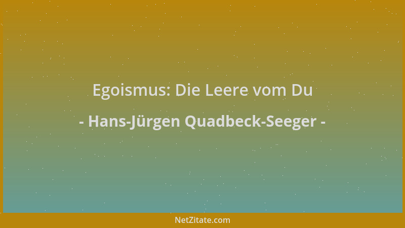 Hans-Jürgen Quadbeck-Seeger - Egoismus: Die Leere vom Du...