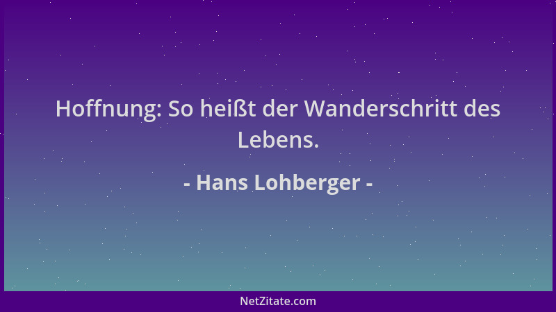 Hans Lohberger - Hoffnung: So heißt der Wanderschritt des Lebens....