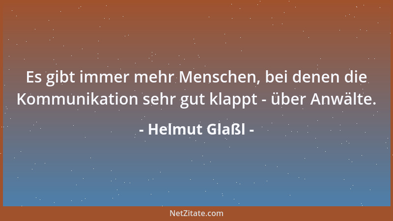 Helmut Glaßl - Es gibt immer mehr Menschen, bei denen die Kommunikation sehr gut klappt - über Anwälte....