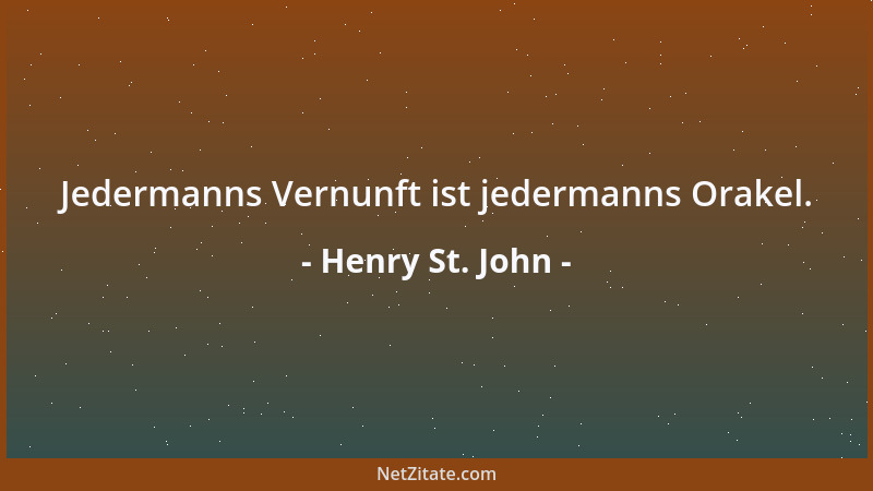 Henry St. John - Jedermanns Vernunft ist jedermanns Orakel....