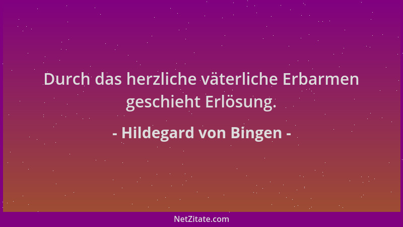 Hildegard von Bingen - Durch das herzliche väterliche Erbarmen geschieht Erlösung....