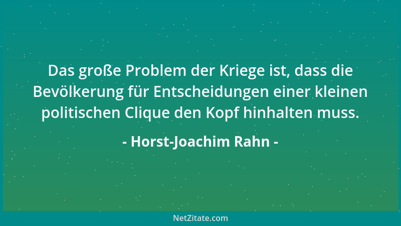 Horst-Joachim Rahn - Das große Problem der Kriege ist, dass die Bevölkerung für Entscheidungen einer kleinen politischen Cl...