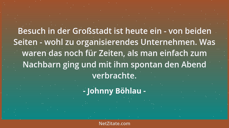 Johnny Böhlau - Besuch in der Großstadt ist heute ein - von beiden Seiten - wohl zu organisierendes Unternehmen. Was waren...