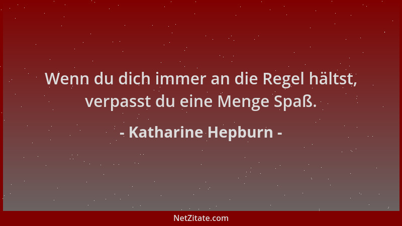 Katharine Hepburn - Wenn du dich immer an die Regel hältst, verpasst du eine Menge Spaß....