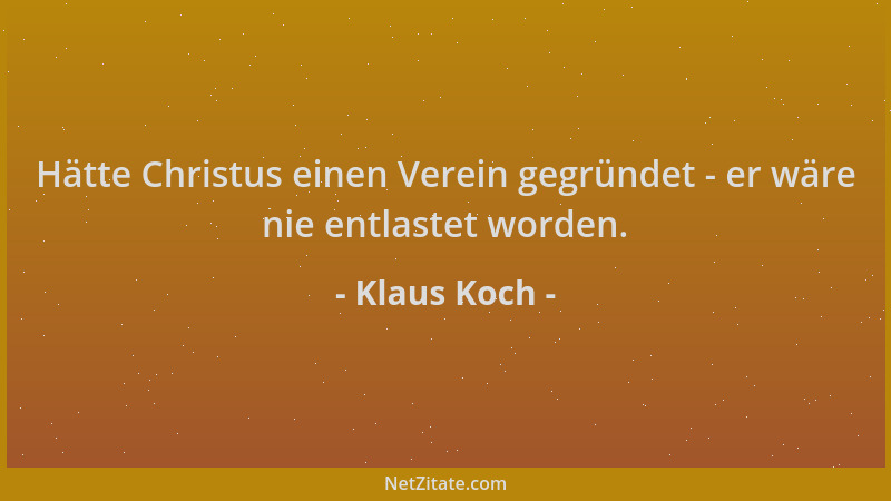 Klaus Koch - Hätte Christus einen Verein gegründet - er wäre nie entlastet worden....