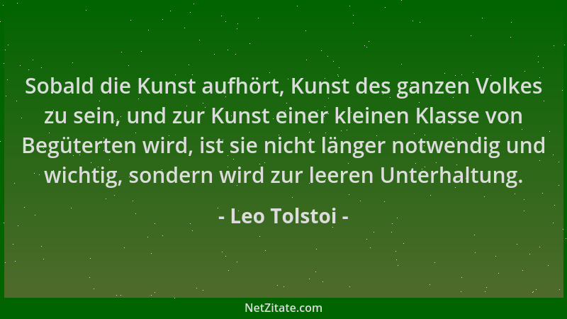 Leo Tolstoi - Sobald die Kunst aufhört, Kunst des ganzen Volkes zu sein, und zur Kunst einer kleinen Klasse von Begüterten...