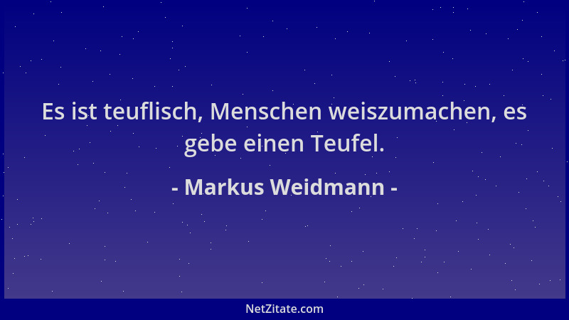 Markus Weidmann - Es ist teuflisch, Menschen weiszumachen, es gebe einen Teufel....