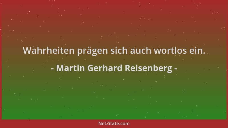 Martin Gerhard Reisenberg - Wahrheiten prägen sich auch wortlos ein....