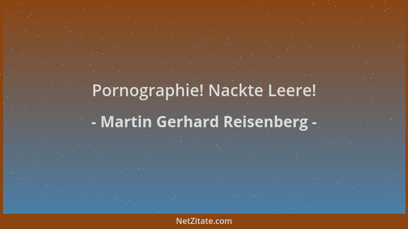 Martin Gerhard Reisenberg - Pornographie! Nackte Leere!...