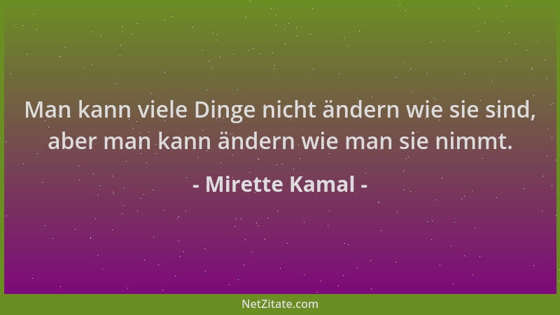 Mirette Kamal - Man kann viele Dinge nicht ändern wie sie sind, aber man kann ändern wie man sie nimmt....
