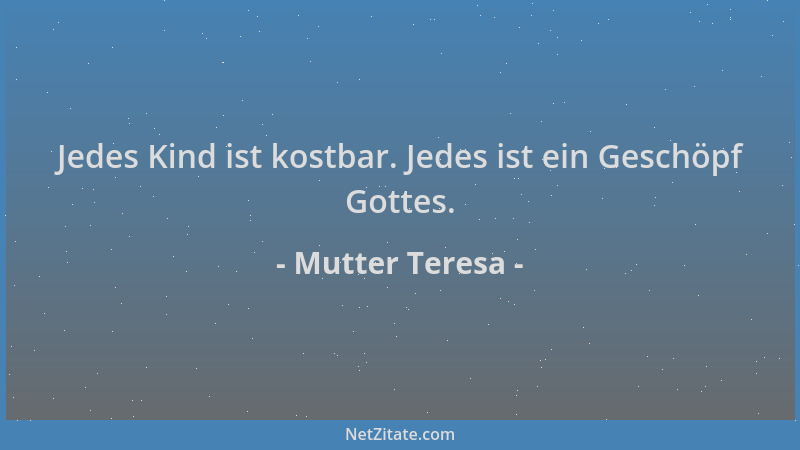 Mutter Teresa - Jedes Kind ist kostbar. Jedes ist ein Geschöpf Gottes....