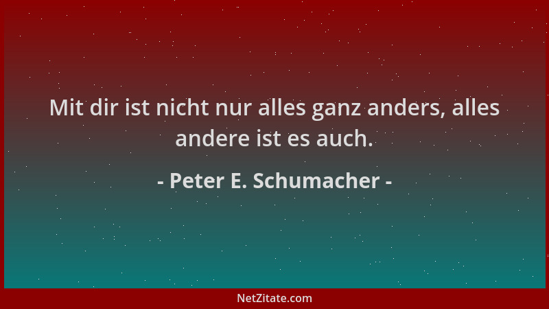 Peter E. Schumacher - Mit dir ist nicht nur alles ganz anders, alles andere ist es auch....
