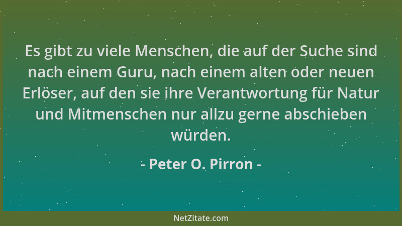Peter O. Pirron - Es gibt zu viele Menschen, die auf der Suche sind nach einem Guru, nach einem alten oder neuen Erlöser, a...