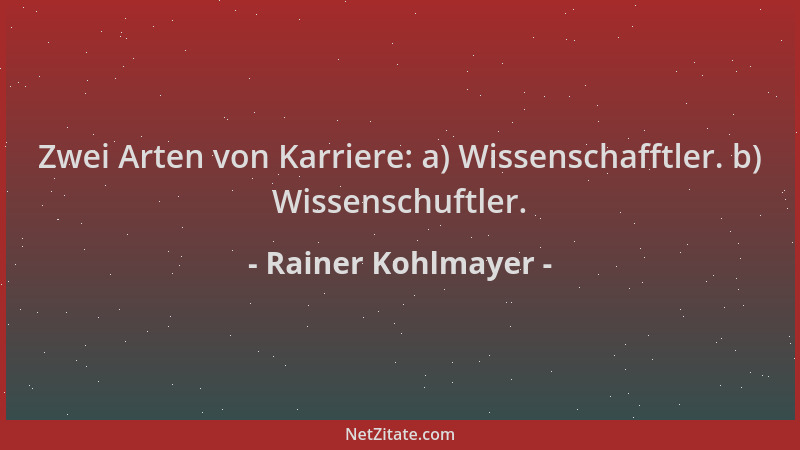Rainer Kohlmayer - Zwei Arten von Karriere: a) Wissenschafftler. b) Wissenschuftler....