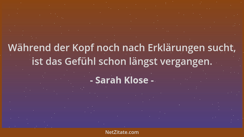 Sarah Klose - Während der Kopf noch nach Erklärungen sucht, ist das Gefühl schon längst vergangen....