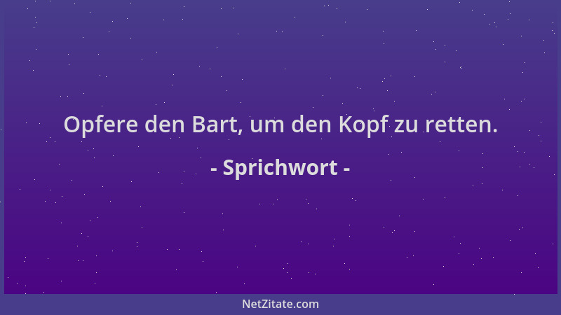 Sprichwort - Opfere den Bart, um den Kopf zu retten....