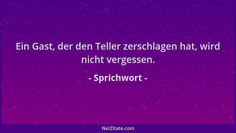 Sprichwort - Ein Gast, der den Teller zerschlagen hat, wird nicht vergessen....