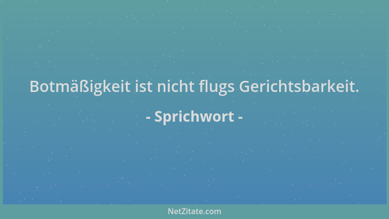 Sprichwort - Botmäßigkeit ist nicht flugs Gerichtsbarkeit....