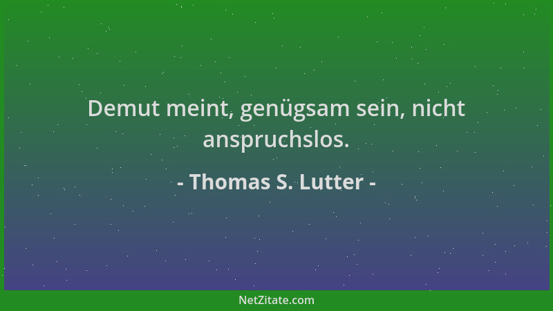 Thomas S. Lutter - Demut meint, genügsam sein, nicht anspruchslos....