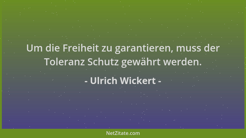 Ulrich Wickert - Um die Freiheit zu garantieren, muss der Toleranz Schutz gewährt werden....