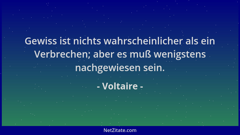 Voltaire - Gewiss ist nichts wahrscheinlicher als ein Verbrechen; aber es muß wenigstens nachgewiesen sein....