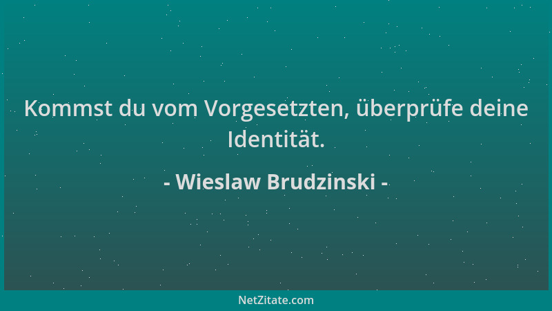 Wieslaw Brudzinski - Kommst du vom Vorgesetzten, überprüfe deine Identität....