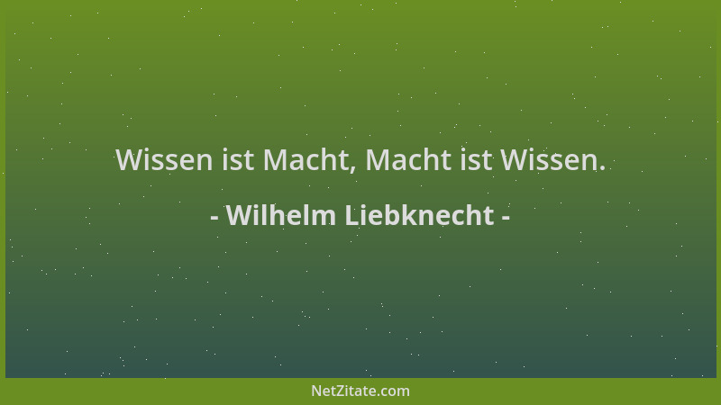 Wilhelm Liebknecht - Wissen ist Macht, Macht ist Wissen....