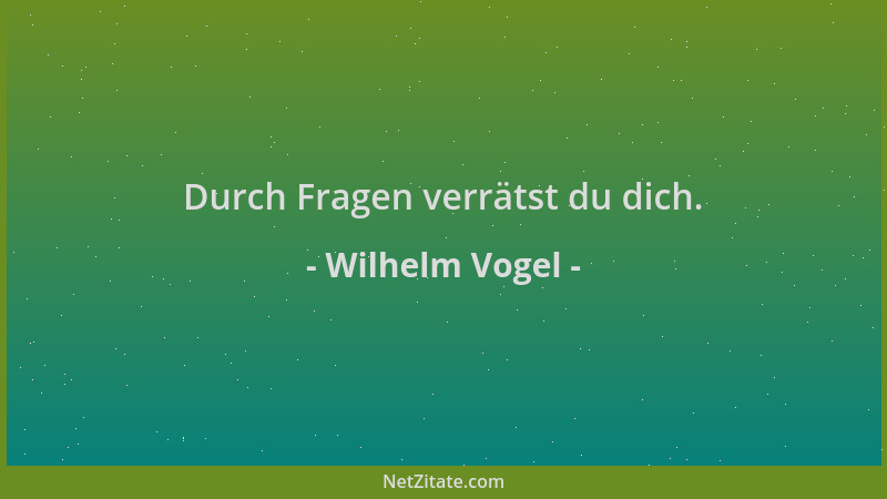 Wilhelm Vogel - Durch Fragen verrätst du dich....