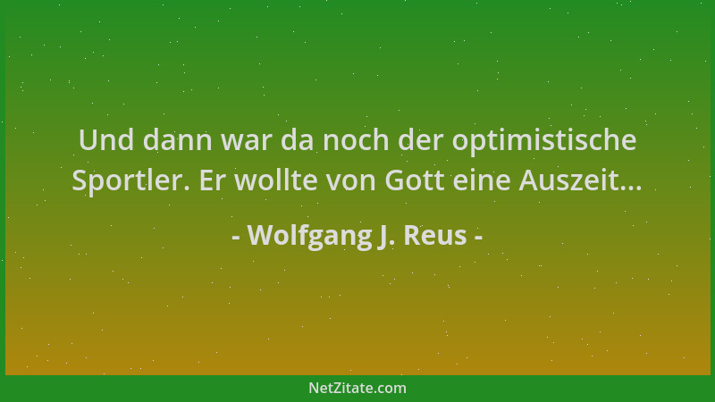 Wolfgang J. Reus - Und dann war da noch der optimistische Sportler. Er wollte von Gott eine Auszeit......