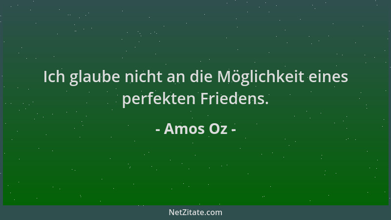 Amos Oz - Ich glaube nicht an die Möglichkeit eines perfekten Friedens....