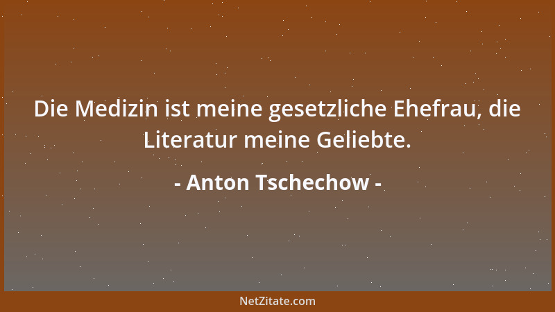 Anton Tschechow - Die Medizin ist meine gesetzliche Ehefrau, die Literatur meine Geliebte....