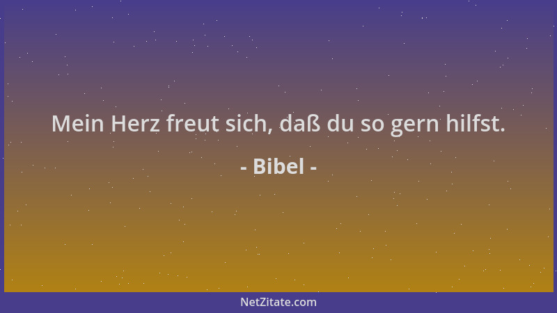 Bibel - Mein Herz freut sich, daß du so gern hilfst....