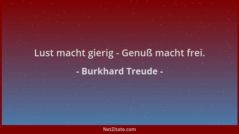 Burkhard Treude - Lust macht gierig - Genuß macht frei....