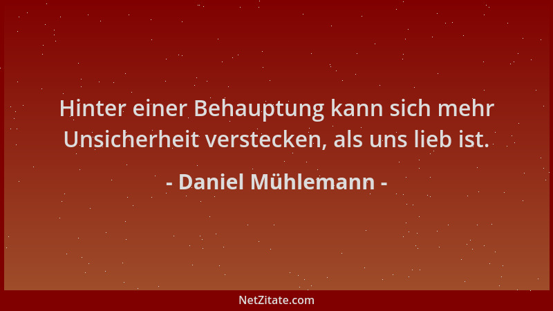 Daniel Mühlemann - Hinter einer Behauptung kann sich mehr Unsicherheit verstecken, als uns lieb ist....