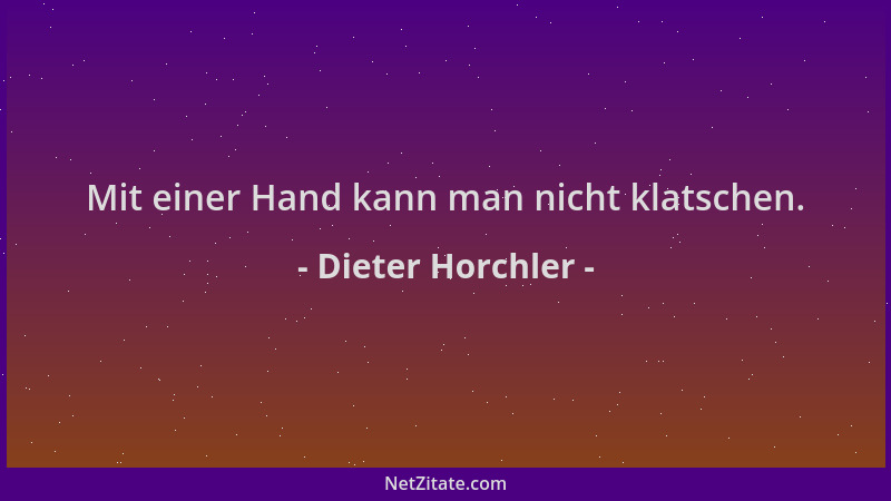 Dieter Horchler - Mit einer Hand kann man nicht klatschen....