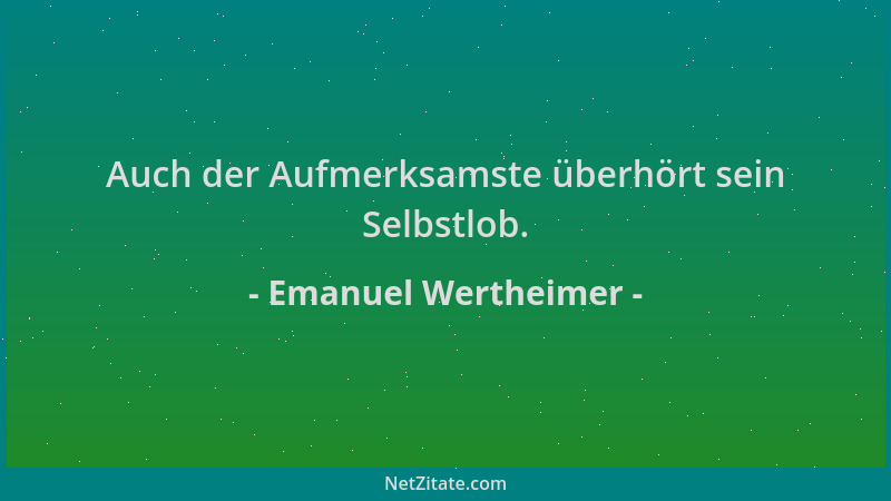 Emanuel Wertheimer - Auch der Aufmerksamste überhört sein Selbstlob....