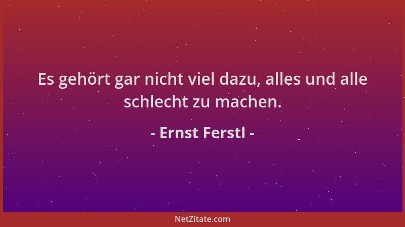 Ernst Ferstl - Es gehört gar nicht viel dazu, alles und alle schlecht zu machen....