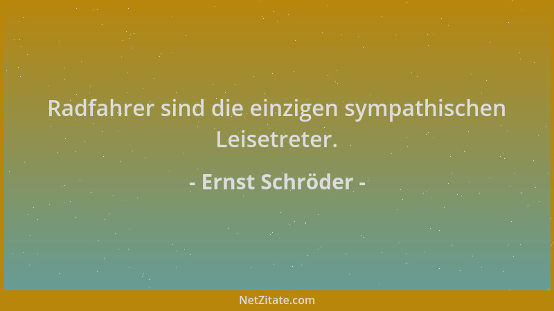 Ernst Schröder - Radfahrer sind die einzigen sympathischen Leisetreter....