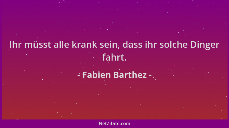 Fabien Barthez - Ihr müsst alle krank sein, dass ihr solche Dinger fahrt....
