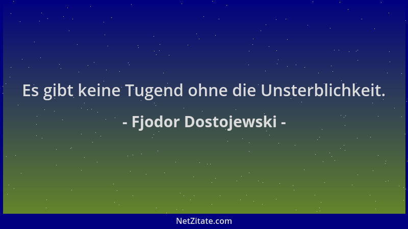Fjodor Dostojewski - Es gibt keine Tugend ohne die Unsterblichkeit....