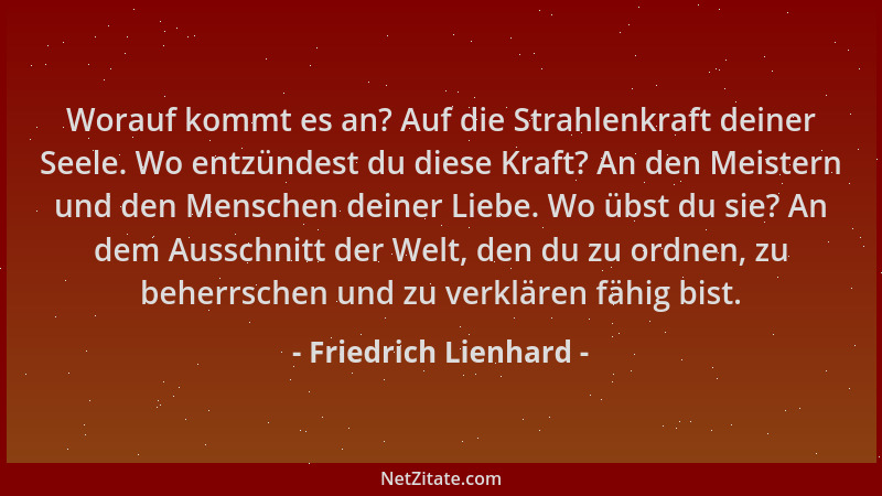 Friedrich Lienhard - Worauf kommt es an? Auf die Strahlenkraft deiner Seele. Wo entzündest du diese Kraft? An den Meistern...